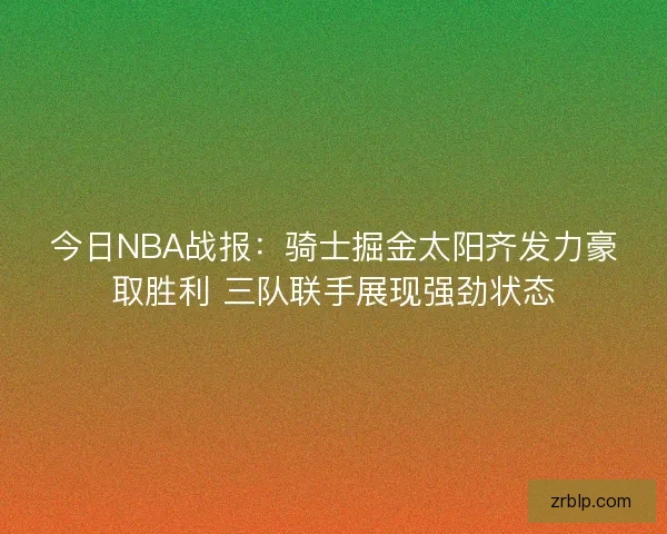 今日NBA战报：骑士掘金太阳齐发力豪取胜利 三队联手展现强劲状态